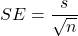 SE = \dfrac{s}{\sqrt{n}}